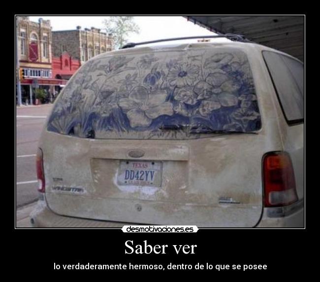 Saber ver - lo verdaderamente hermoso, dentro de lo que se posee
