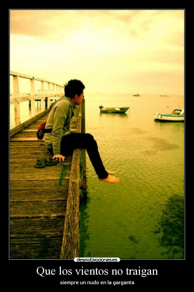 Que los vientos no traigan - siempre un nudo en la garganta