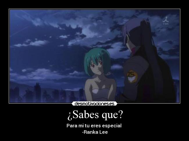 ¿Sabes que? - Para mi tu eres especial 
-Ranka Lee