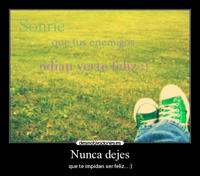Nunca dejes - que te impidan ser feliz... :)