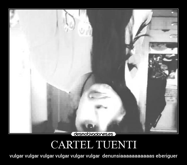 CARTEL TUENTI - vulgar vulgar vulgar vulgar vulgar vulgar  denunsiaaaaaaaaaaas eberiguer