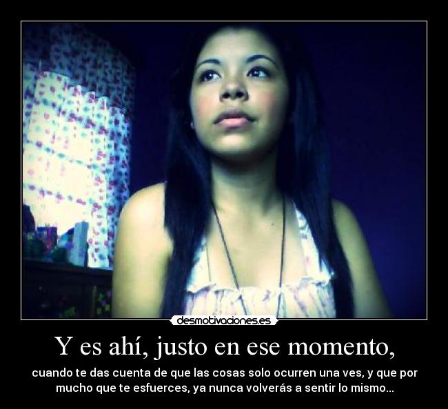 Y es ahí, justo en ese momento, -