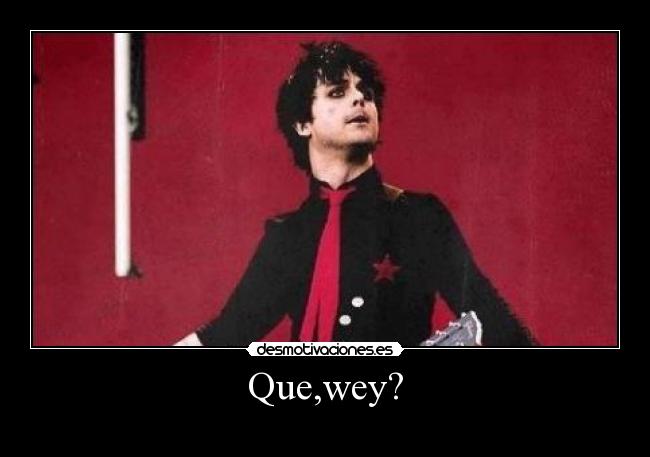 Que,wey? -