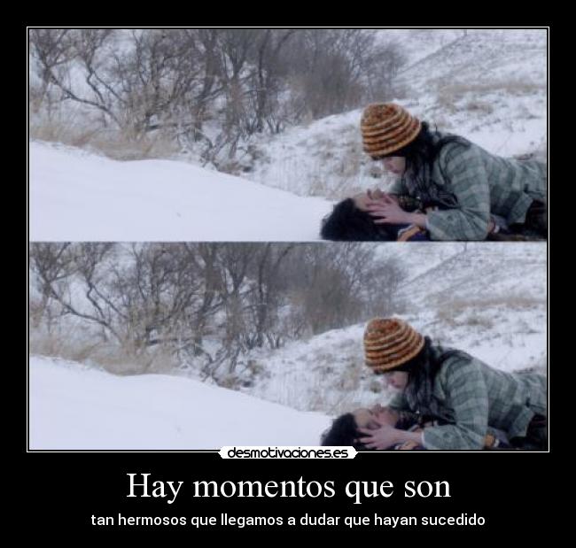 Hay momentos que son - tan hermosos que llegamos a dudar que hayan sucedido