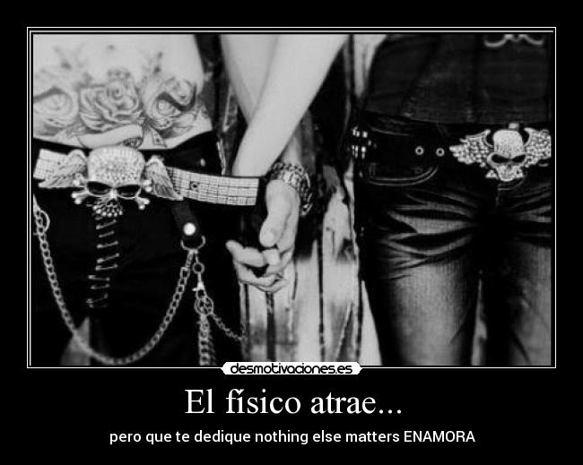 El físico atrae... -