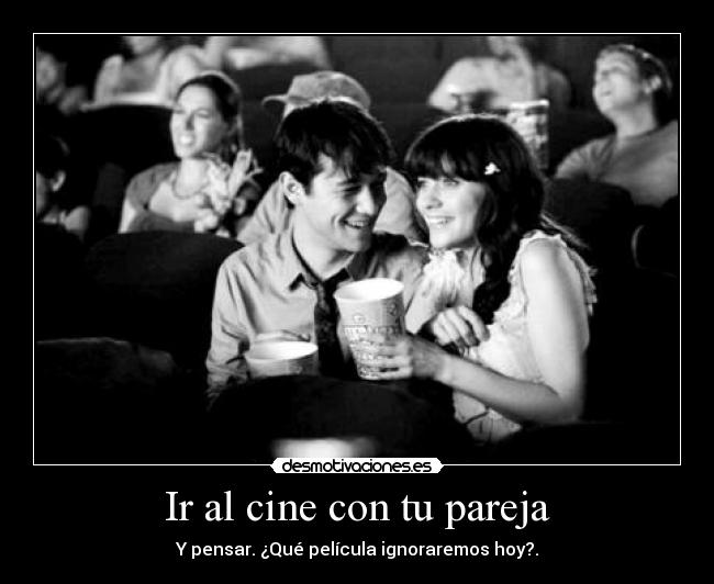 Ir al cine con tu pareja - Y pensar. ¿Qué película ignoraremos hoy?.