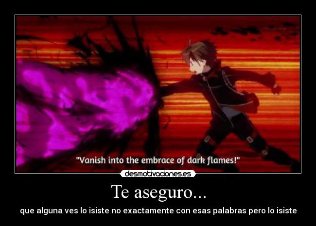 Te aseguro... - que alguna ves lo isiste no exactamente con esas palabras pero lo isiste