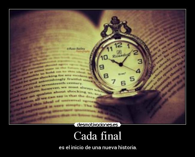 Cada final - es el inicio de una nueva historia.