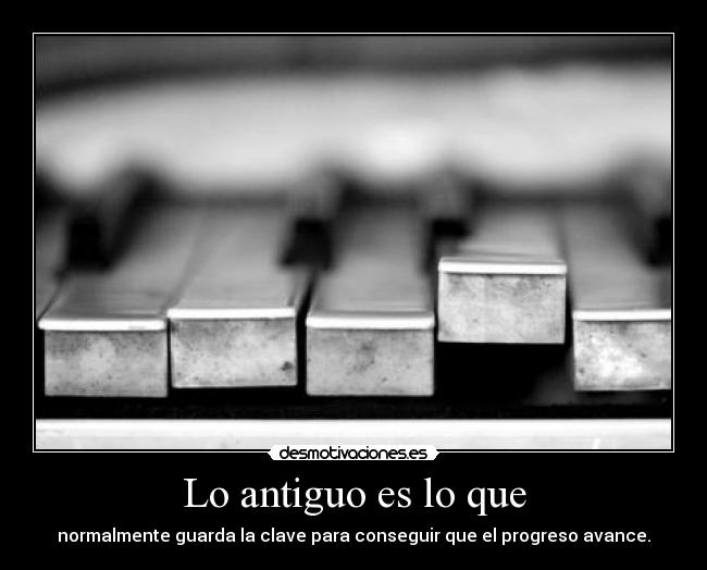 Lo antiguo es lo que - normalmente guarda la clave para conseguir que el progreso avance.