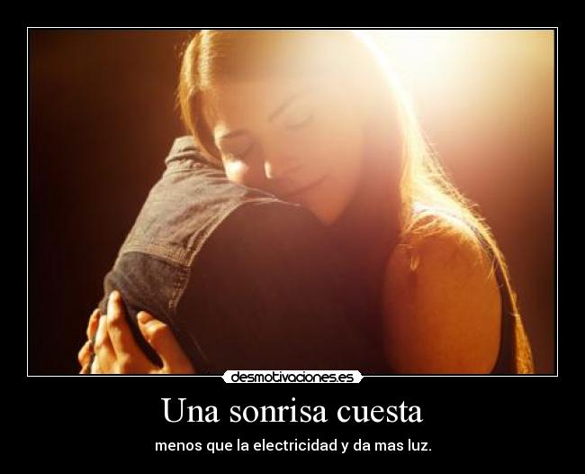 Una sonrisa cuesta - menos que la electricidad y da mas luz.