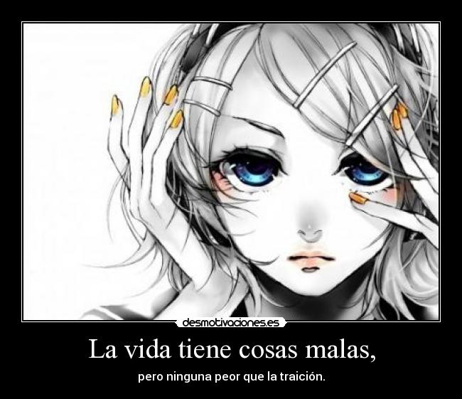 La vida tiene cosas malas, - pero ninguna peor que la traición.