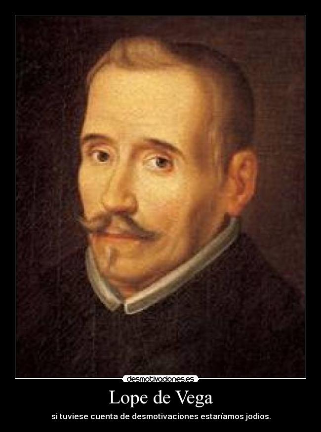 Lope de Vega - si tuviese cuenta de desmotivaciones estaríamos jodios.
