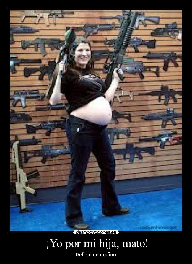 ¡Yo por mi hija, mato! -