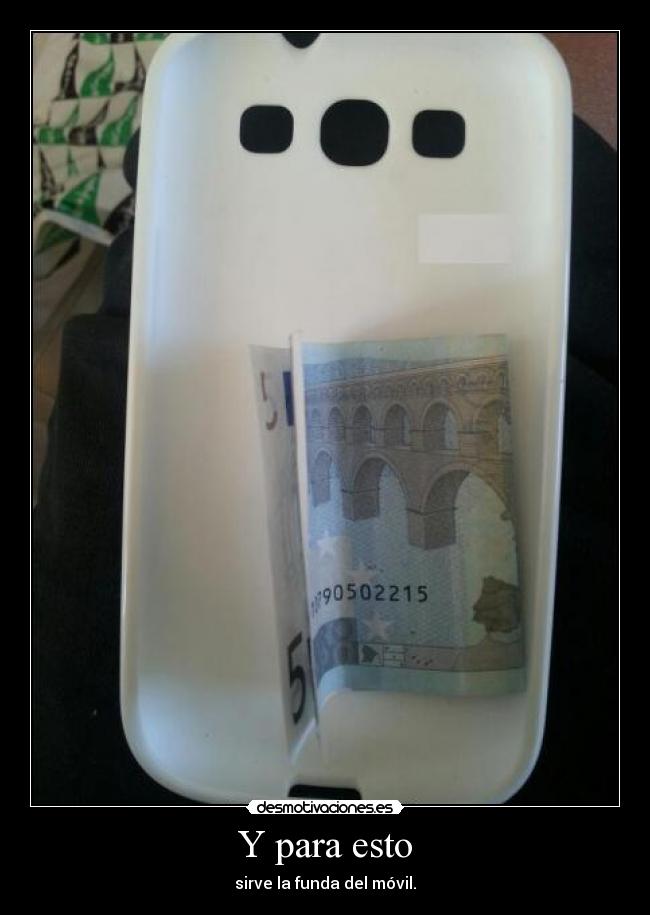 Y para esto - sirve la funda del móvil.