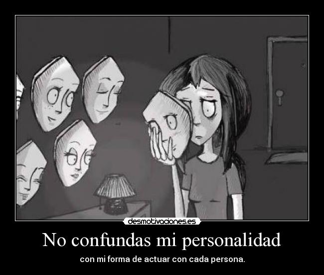 No confundas mi personalidad - con mi forma de actuar con cada persona.