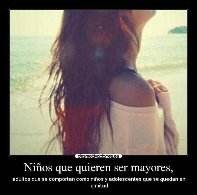 Niños que quieren ser mayores, - adultos que se comportan como niños y adolescentes que se quedan en la mitad