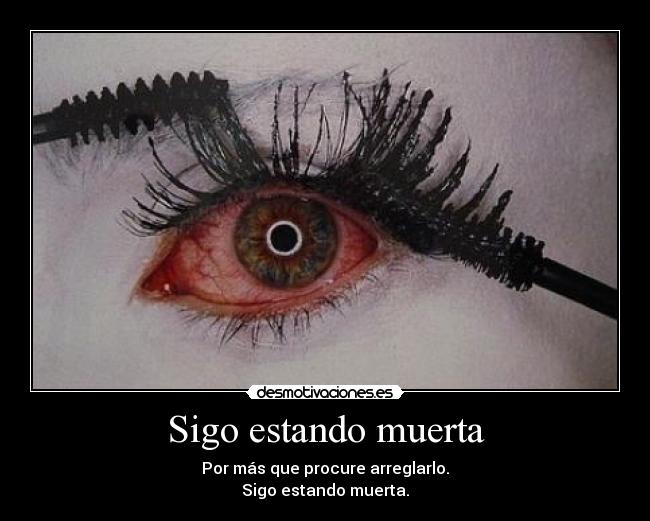 Sigo estando muerta - Por más que procure arreglarlo.
Sigo estando muerta.