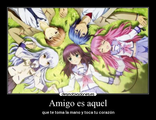 Amigo es aquel - que te toma la mano y toca tu corazón