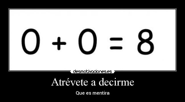 Atrévete a decirme - Que es mentira