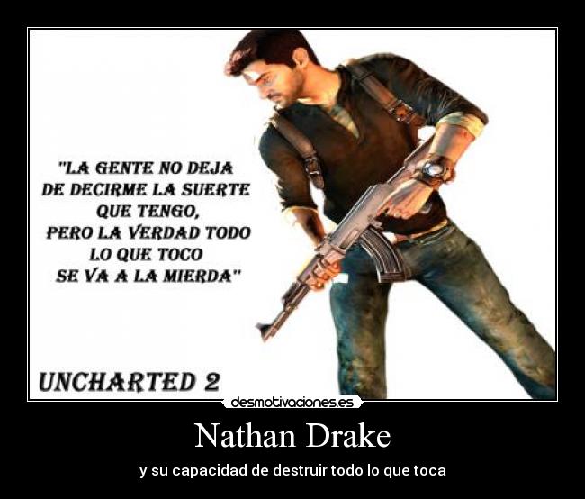 Nathan Drake - y su capacidad de destruir todo lo que toca