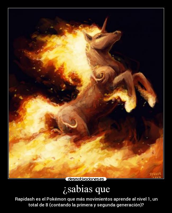 ¿sabias que - Rapidash es el Pokémon que más movimientos aprende al nivel 1, un
total de 8 (contando la primera y segunda generación)?
