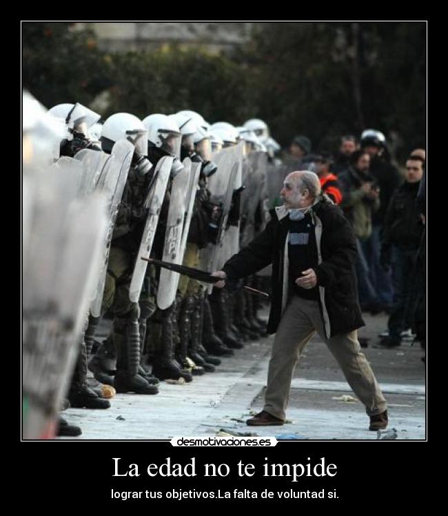 La edad no te impide - lograr tus objetivos.La falta de voluntad si.