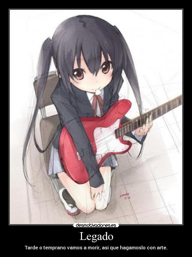 Legado - Tarde o temprano vamos a morir, asi que hagamoslo con arte.