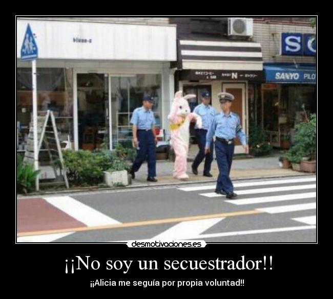¡¡No soy un secuestrador!! - ¡¡Alicia me seguía por propia voluntad!!