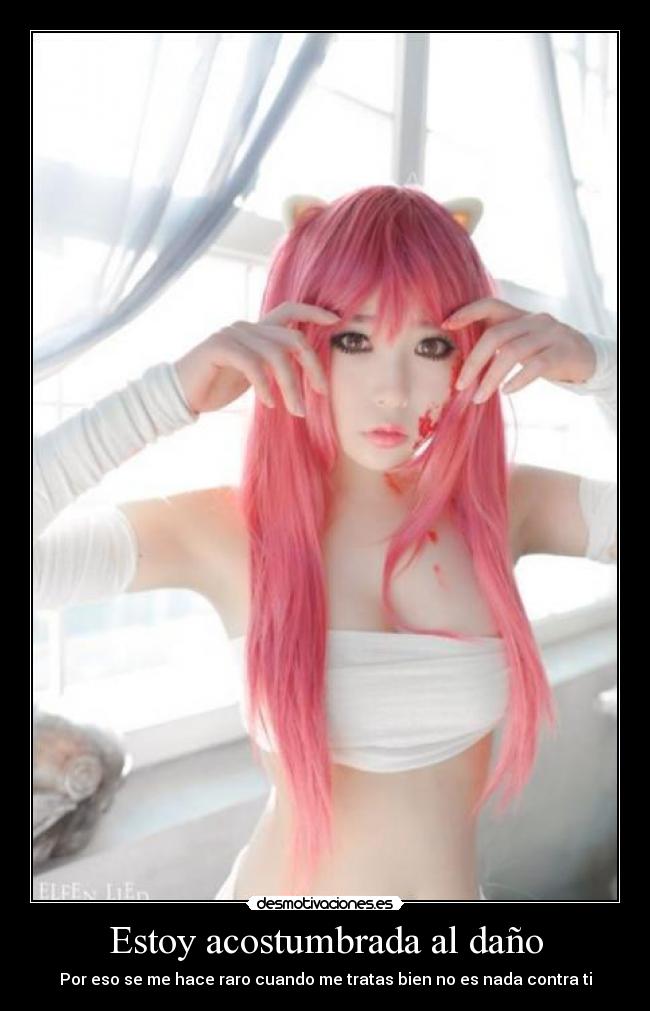 Estoy acostumbrada al daño - Por eso se me hace raro cuando me tratas bien no es nada contra ti