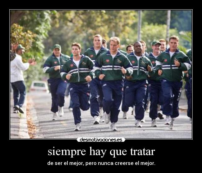siempre hay que tratar - de ser el mejor, pero nunca creerse el mejor.