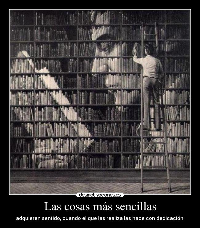 Las cosas más sencillas - adquieren sentido, cuando el que las realiza las hace con dedicación.