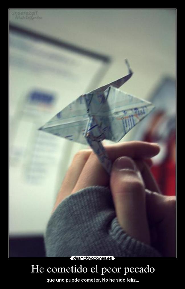 He cometido el peor pecado - que uno puede cometer. No he sido feliz...