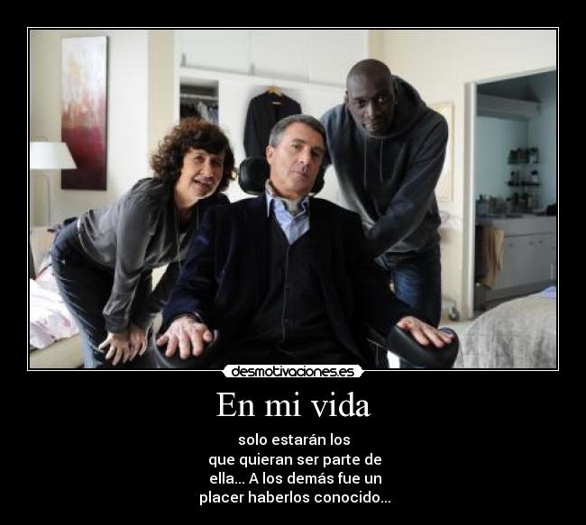 En mi vida - solo estarán los
 que quieran ser parte de
 ella... A los demás fue un
 placer haberlos conocido...