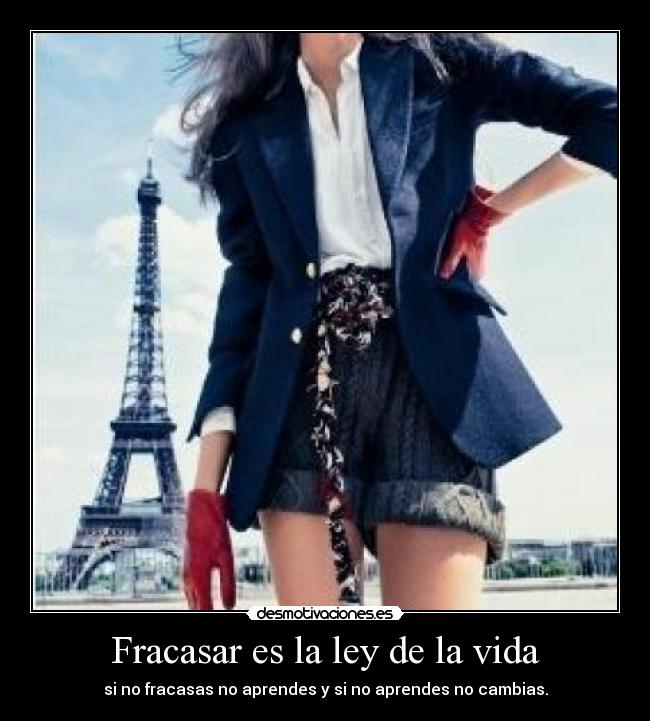 Fracasar es la ley de la vida - si no fracasas no aprendes y si no aprendes no cambias.