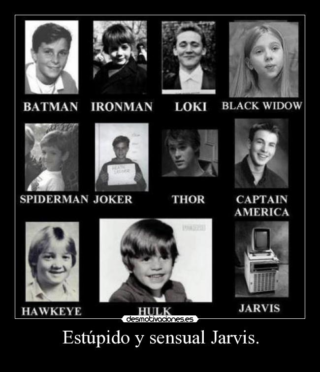 Estúpido y sensual Jarvis. -