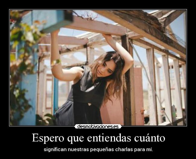Espero que entiendas cuánto -
