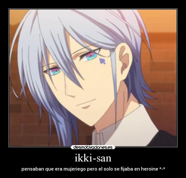 ikki-san - pensaban que era mujeriego pero el solo se fijaba en heroine *-*