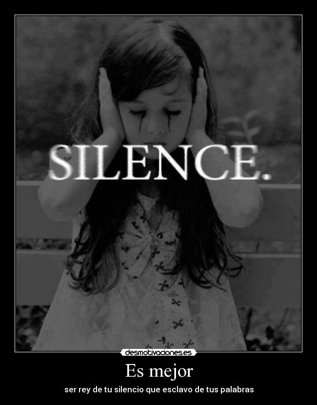 Es mejor - ser rey de tu silencio que esclavo de tus palabras