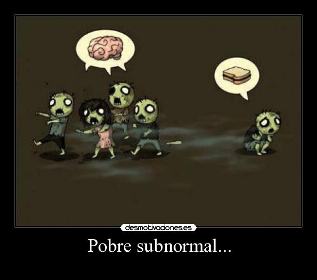 Pobre subnormal... - 
