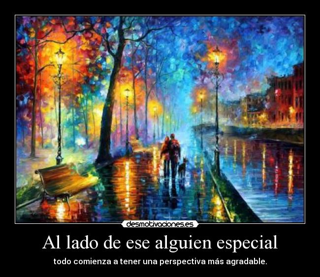 Al lado de ese alguien especial - todo comienza a tener una perspectiva más agradable.