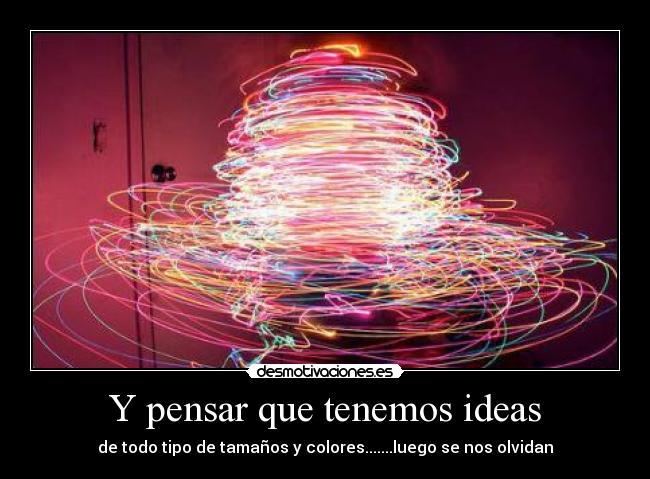 Y pensar que tenemos ideas -