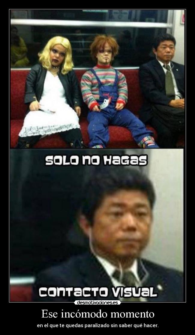 Ese incómodo momento - en el que te quedas paralizado sin saber qué hacer.