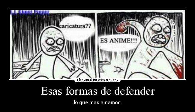 Esas formas de defender - lo que mas amamos.
