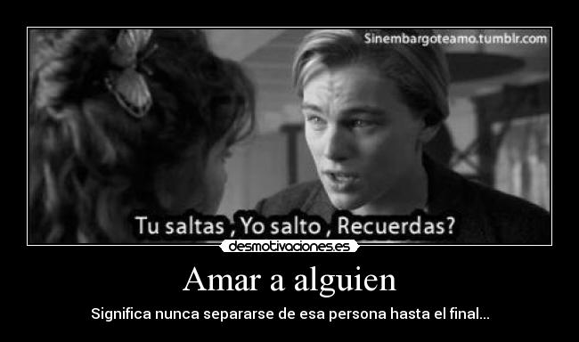 Amar a alguien - Significa nunca separarse de esa persona hasta el final...