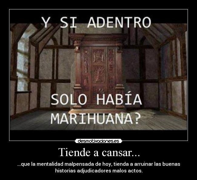 Tiende a cansar... - ...que la mentalidad malpensada de hoy, tienda a arruinar las buenas
historias adjudicadores malos actos.