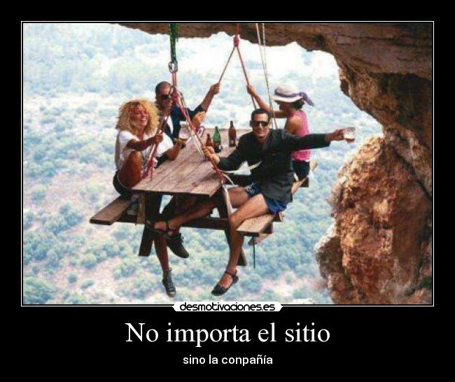 No importa el sitio - sino la conpañía