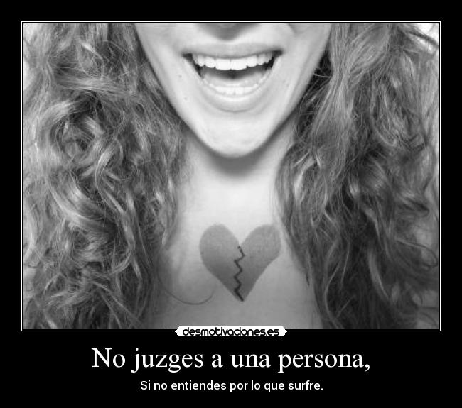 No juzges a una persona, - Si no entiendes por lo que surfre.