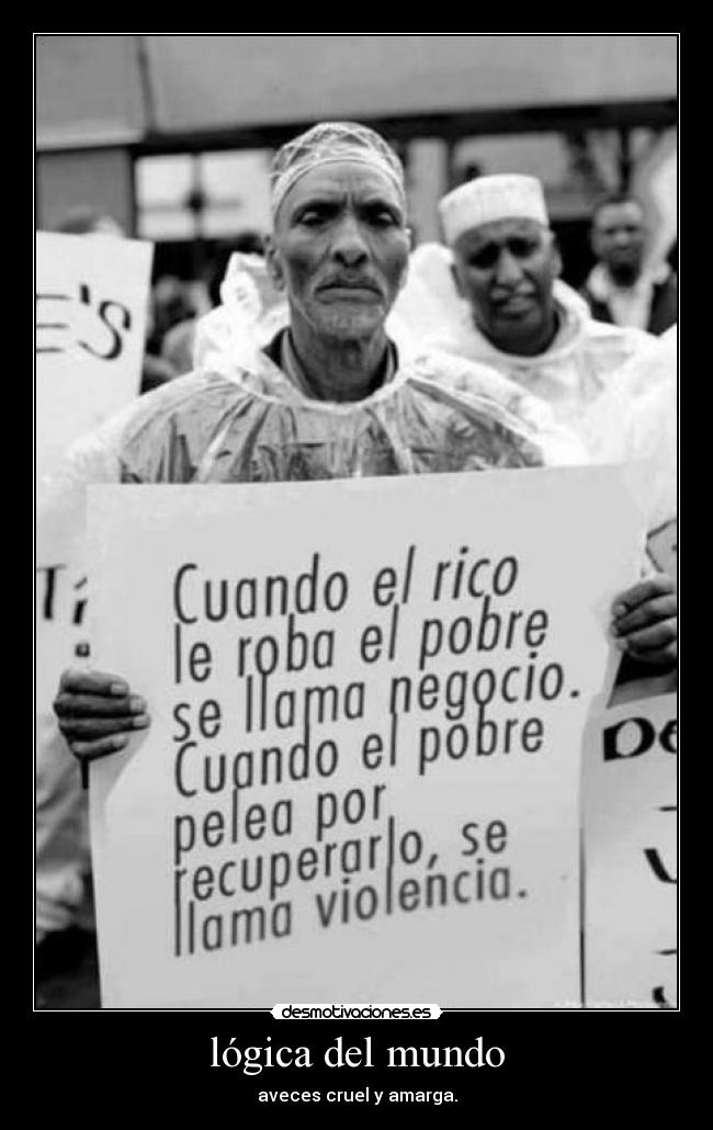 lógica del mundo - aveces cruel y amarga.