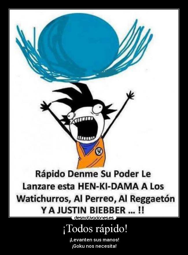 ¡Todos rápido! - ¡Levanten sus manos!
¡Goku nos necesita!