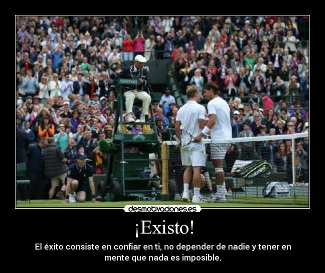 ¡Existo! - El éxito consiste en confiar en ti, no depender de nadie y tener en
mente que nada es imposible.